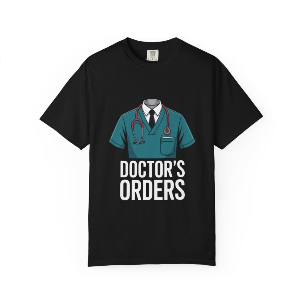Doctor’s Orders T-Shirt, Unisex Garment-Dyed Tee, Medical Profession Gift, Nurse Appreciation, Healthcare Humor Shirt